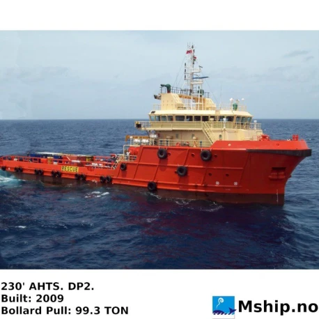 230' AHTS. DP2. Built: 2009 — Manufacturer: P.T. JAYA ASIATIC SHIPYARD, Model:  70.05M AHSV, Yard No 871B., Year: 2009, Fuel Type: MDO, Class: ABS ✠A1, Towing Vessel, Offshore Support Vessel AH,FiFi 1, DPS2 , ✠AMS
, Length Overall LOA Meter: 70.05, Length between Perpendicular Meter: 63, Molded Breadth Meter: 16, Design Draft Meter: 4.57 m, Molded Depth Meter: 7,2, Draft (Maximum) Meter: 4.88 m, Loadline Displacement:: 3,830.68 MT, Cargo Deck Area:: 476,04 m 2, Deck Cargo Capacity:: 600.00 MT, Deadweight Tonnage:: 2579.43 MT, Gross tonnage ITC (registred): 2342 MT, Net Tonnage  ITC (registred): 702 MT, Fuel Oil:: 870,98 m 3, Fresh Water M³ : 613.82 m 3, Ballast M³: 437.23 m 3, Dry Bulk:: 200 m3, Liquid Mud:: 613,12 m 3, ACCOMMODATIONS:: 42, Main Engines:: Two Wärtsilä  6L32A / 72570-5, 9 cylinder,  3000 kW each @ 750 rpm. total 6000 kW., Total Propulsion HP:: 8158 HP, Propulsion:: 2 x WARTSILA PROPULSION NORWAY AS CPP  Bronze-ABS-Type 4 Ni-Al Bronze, Shaft Generators:: Two LEROY SOMER LSAM 50.1 VL 10 4P, Ship’s Service Generators:: Two (2) x LEROY SOMER LSAM 471 L 9, 370 kW each , Positioning:: DP 2, LIFESAVING EQUIPMENT: Six  (6) x 25 Life Rafts
One (1)  SOLAS FRC, Deck strenght m  ²: 7.5 Metric Ton/m2, Maximum speed: 13.5 knots, Bollard pull: 99.297 Metric Ton