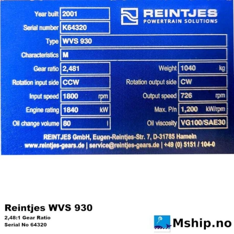 Reintjes WVS 930 — Manufacturer: REINTJES, Model: WVS 930, Manufacturers part number: WVS930, Serial number: K64320, Performance specification: M, Year: 2001, HP: 2457, kW: 1840, RPM: In 1800 rpm. Out 726 RPM, Rotation direction: In: CCW, Out: CW, Class: Germanischer Lloyd, Weight: 1040 kg., Gear type: FP  - normal reverse gear for fixed propeller blades, Gear ratio: 2,481:1