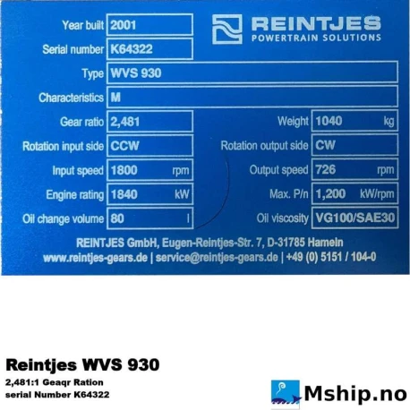 Reintjes WVS 930 — Manufacturer: REINTJES, Model: WVS 930, Alternative part number: WVS930, Serial number: K64322, Performance specification: M, Year: 2001, HP: 2457, kW: 1840, RPM: In 1800 rpm. Out 726 RPM, Rotation direction: In: CCW, Out: CW, Class: Germanischer Lloyd, Weight: 1040 kg., Gear type: FP  - normal reverse gear for fixed propeller blades, Gear ratio: 2,481:1