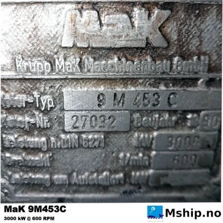 MaK 9 M 453 C — Manufacturer: MaK, Model: 453 C, Manufacturers part number: 9M453C, Serial number: 27032, Year: 1990, kW: 3000, RPM: 600, Cylinder bore: 320 mm, Piston Stroke: 420 mm, Number of cylinders: 9, Displacement: 304 Liter, Cylinder configuration: In line